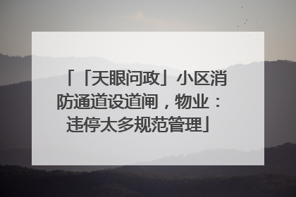 「天眼问政」小区消防通道设道闸，物业：违停太多规范管理