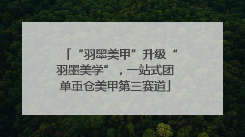 “羽墨美甲”升级“羽墨美学”，一站式团单重仓美甲第三赛道