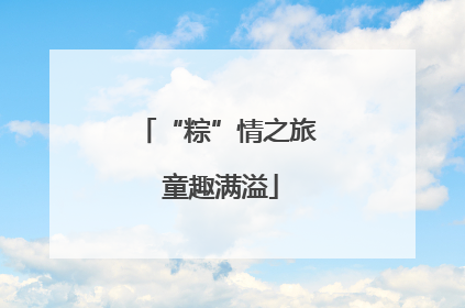 “粽”情之旅 童趣满溢