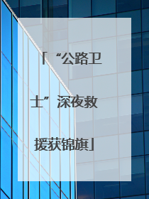 “公路卫士”深夜救援获锦旗