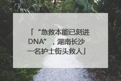 “急救本能已刻进DNA”，湖南长沙一名护士街头救人