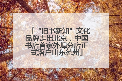 “旧书新知”文化品牌走出北京，中国书店首家外埠分店正式落户山东德州
