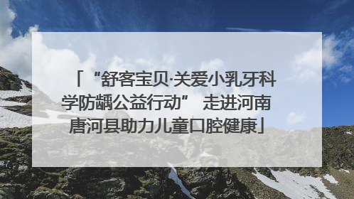 “舒客宝贝·关爱小乳牙科学防龋公益行动” 走进河南唐河县助力儿童口腔健康