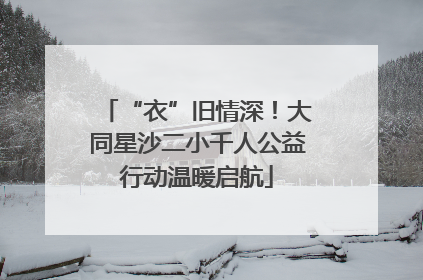 “衣”旧情深！大同星沙二小千人公益行动温暖启航