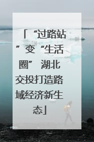 “过路站”变“生活圈” 湖北交投打造路域经济新生态