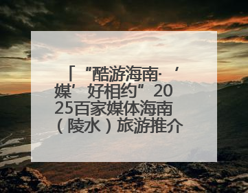 “酷游海南·‘媒’好相约”2025百家媒体海南（陵水）旅游推介活动启幕