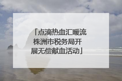 点滴热血汇暖流 株洲市税务局开展无偿献血活动