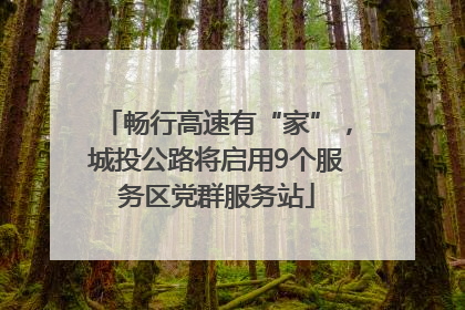 畅行高速有“家”，城投公路将启用9个服务区党群服务站
