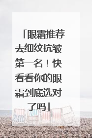 眼霜推荐去细纹抗皱第一名！快看看你的眼霜到底选对了吗