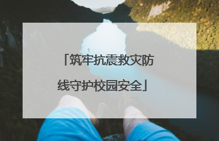 筑牢抗震救灾防线守护校园安全