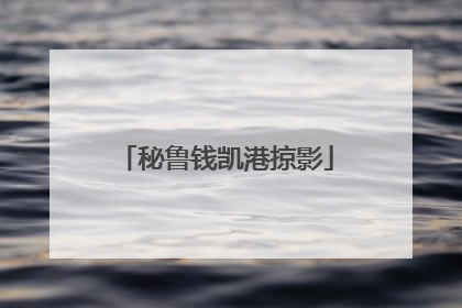 秘鲁钱凯港掠影
