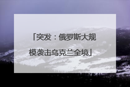 突发：俄罗斯大规模袭击乌克兰全境