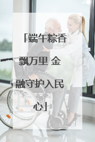 端午粽香飘万里 金融守护入民心