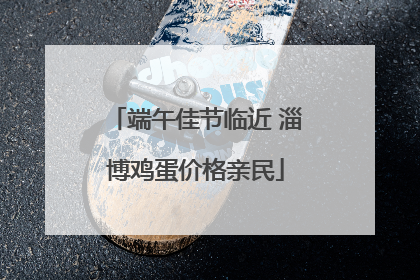 端午佳节临近 淄博鸡蛋价格亲民