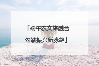端午农文旅融合 勾勒振兴新脉络
