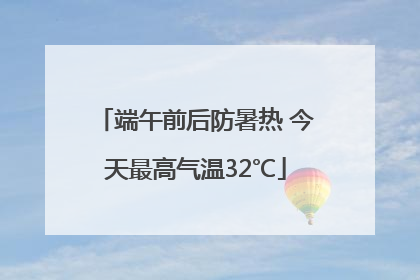 端午前后防暑热 今天最高气温32℃