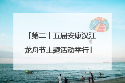 第二十五届安康汉江龙舟节主题活动举行