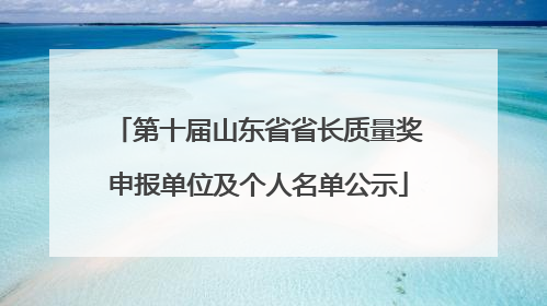 第十届山东省省长质量奖申报单位及个人名单公示