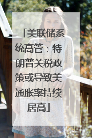 美联储系统高管：特朗普关税政策或导致美通胀率持续居高