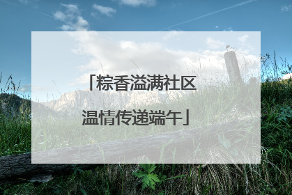 粽香溢满社区 温情传递端午
