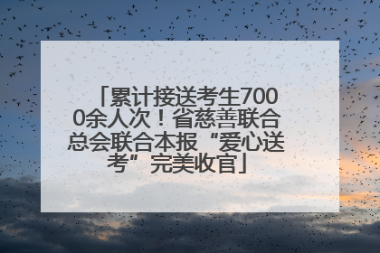 累计接送考生7000余人次！省慈善联合总会联合本报“爱心送考”完美收官