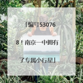 编号530768！南京一中拥有了专属小行星