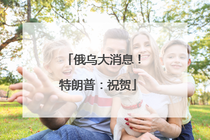 俄乌大消息！特朗普：祝贺