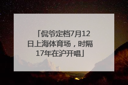 侃爷定档7月12日上海体育场，时隔17年在沪开唱