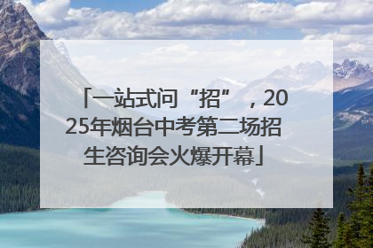 一站式问“招”，2025年烟台中考第二场招生咨询会火爆开幕