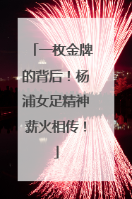 一枚金牌的背后！杨浦女足精神薪火相传！