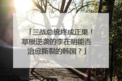 三战总统终成正果！草根逆袭的李在明能否治愈撕裂的韩国？