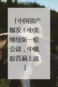 中国资产爆发！中美继续新一轮会谈，中概股普遍上涨