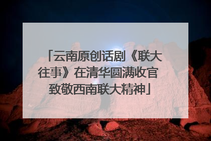 云南原创话剧《联大往事》在清华圆满收官 致敬西南联大精神