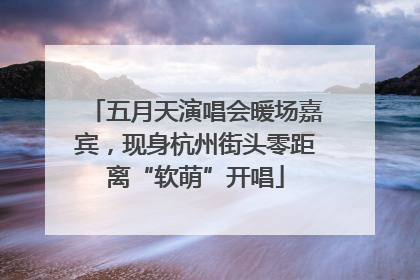 五月天演唱会暖场嘉宾，现身杭州街头零距离“软萌”开唱