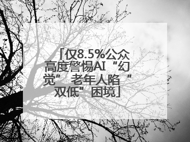 仅8.5%公众高度警惕AI“幻觉” 老年人陷“双低”困境