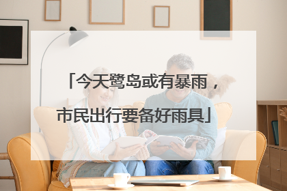 今天鹭岛或有暴雨，市民出行要备好雨具