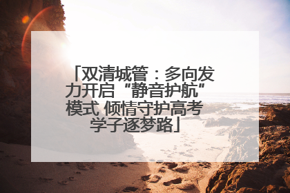 双清城管：多向发力开启“静音护航”模式 倾情守护高考学子逐梦路
