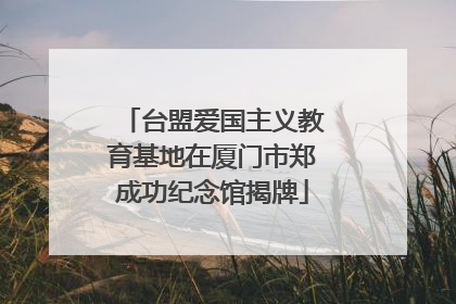 台盟爱国主义教育基地在厦门市郑成功纪念馆揭牌