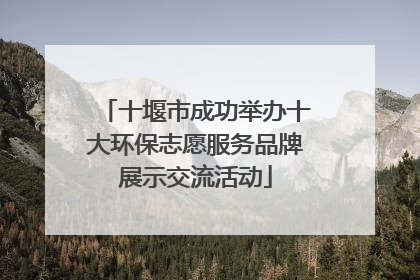 十堰市成功举办十大环保志愿服务品牌展示交流活动