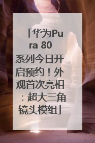 华为Pura 80系列今日开启预约！外观首次亮相：超大三角镜头模组