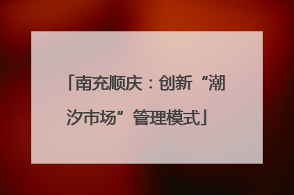 南充顺庆：创新“潮汐市场”管理模式