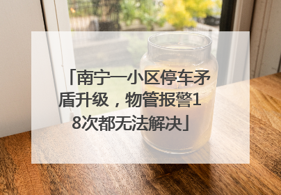 南宁一小区停车矛盾升级，物管报警18次都无法解决