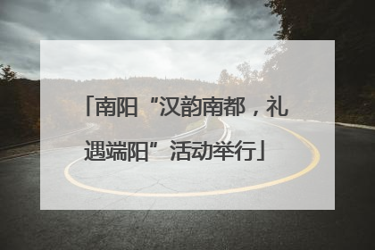 南阳“汉韵南都，礼遇端阳”活动举行