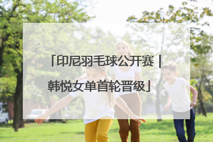 印尼羽毛球公开赛｜韩悦女单首轮晋级
