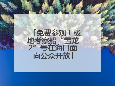 免费参观！极地考察船“雪龙2”号在海口面向公众开放