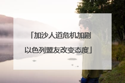 加沙人道危机加剧 以色列盟友改变态度