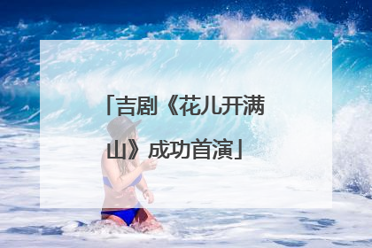 吉剧《花儿开满山》成功首演