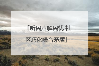 听民声解民忧 社区巧化噪音矛盾