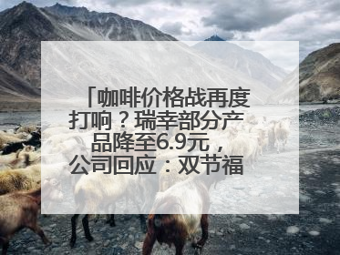 咖啡价格战再度打响？瑞幸部分产品降至6.9元，公司回应：双节福利，并非降价