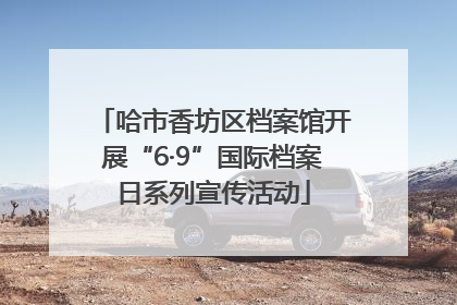 哈市香坊区档案馆开展“6·9”国际档案日系列宣传活动